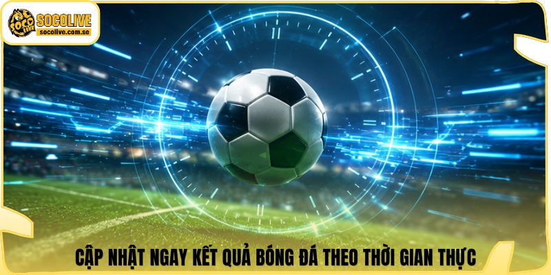 Socolive | Link Xem TTBD 24/7 - Cập Nhật Siêu Tốc 308 Cập nhật ngay kết quả bóng đá theo thời gian thực