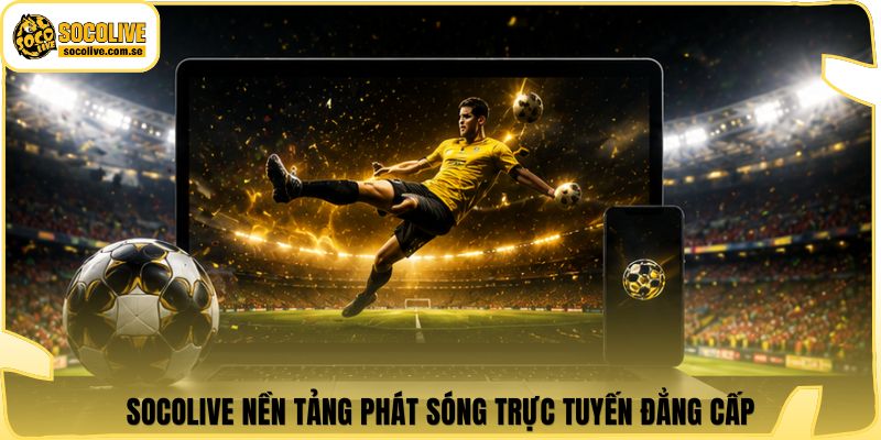 Socolive | Link Xem TTBD 24/7 - Cập Nhật Siêu Tốc 303 Socolive nền tảng phát sóng trực tuyến đẳng cấp