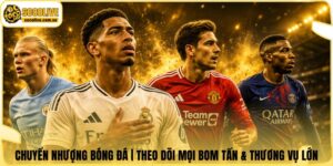 Chuyển Nhượng Bóng Đá | Theo Dõi Mọi Bom Tấn & Thương Vụ Lớn