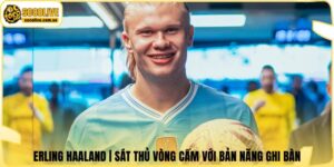 Erling Haaland | Sát Thủ Vòng Cấm Với Bản Năng Ghi Bàn