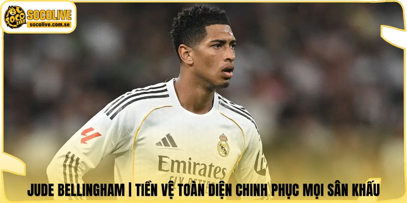 Jude Bellingham | Tiền Vệ Toàn Diện Chinh Phục Mọi Sân Khấu 4 Jude Bellingham | Tiền Vệ Toàn Diện Chinh Phục Mọi Sân Khấu