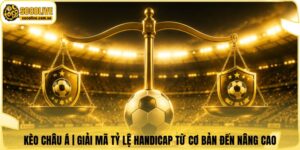 Kèo Châu Á | Giải Mã Tỷ Lệ Handicap Từ Cơ Bản Đến Nâng Cao