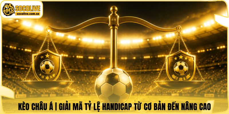 Kèo Châu Á | Giải Mã Tỷ Lệ Handicap Từ Cơ Bản Đến Nâng Cao 4 Kèo Châu Á | Giải Mã Tỷ Lệ Handicap Từ Cơ Bản Đến Nâng Cao