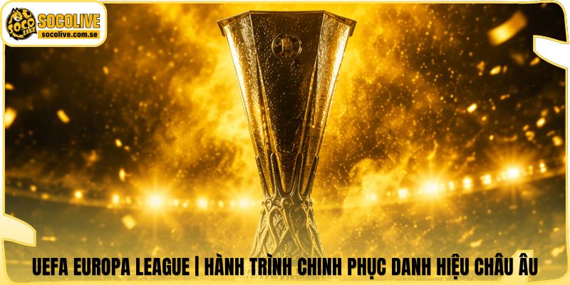 UEFA Europa League | Hành Trình Chinh Phục Danh Hiệu Châu Âu 4 UEFA Europa League | Hành Trình Chinh Phục Danh Hiệu Châu Âu
